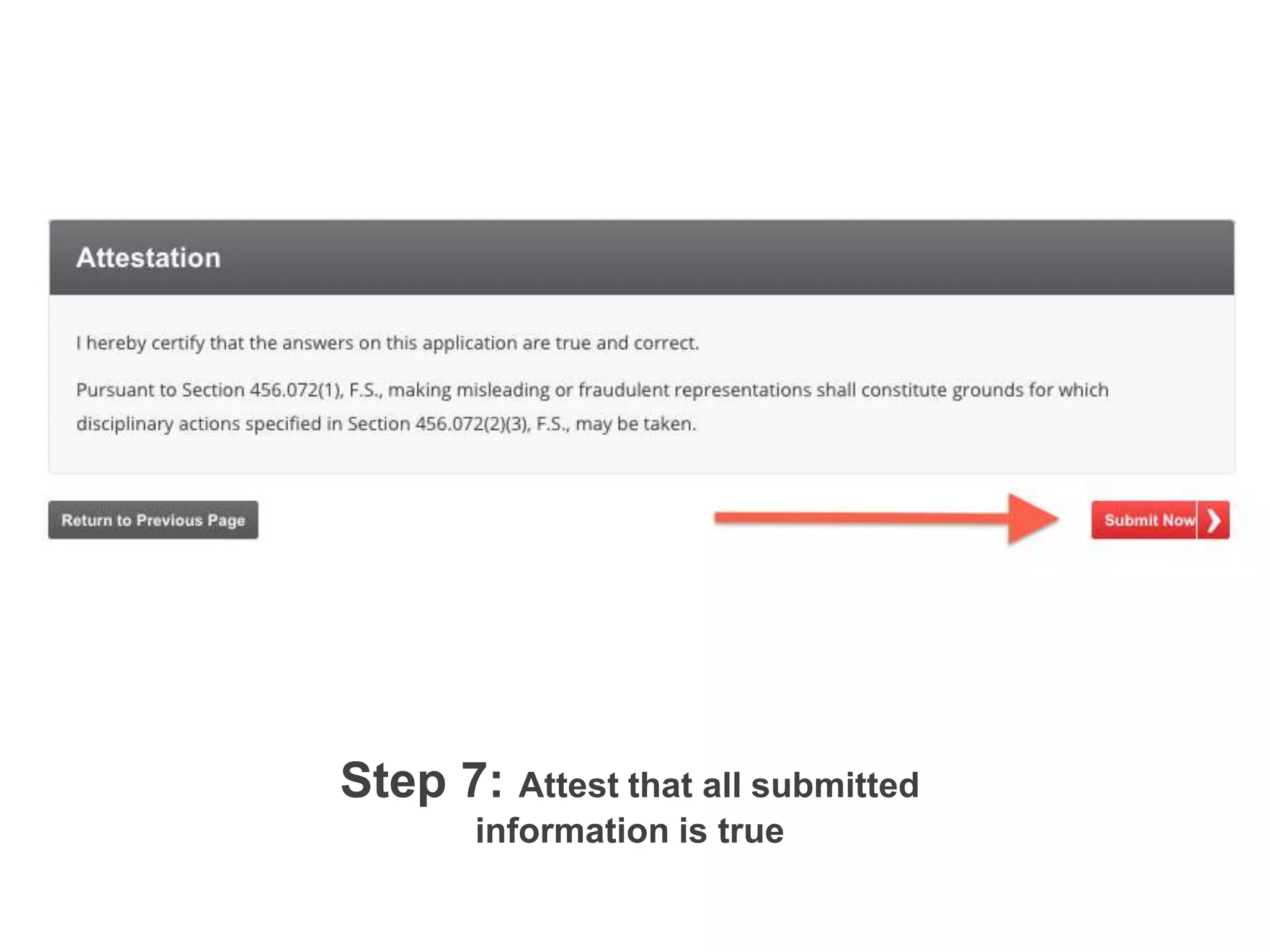 Step 7: Attest that all submitted
information is true!
	
  
Step 6: Click “Submit Now” to attest that all the information
you entered is true. !
 