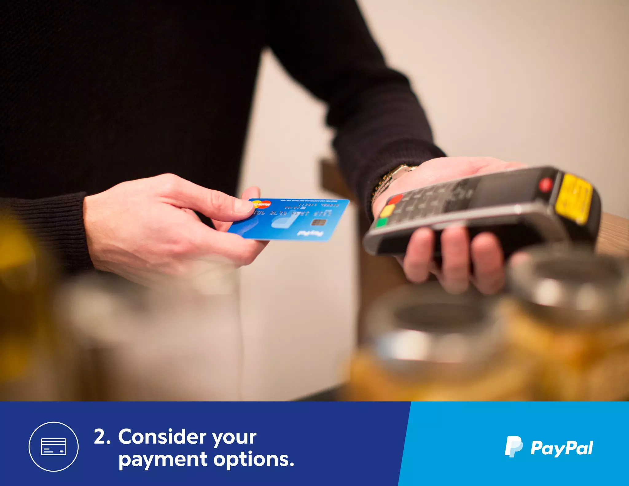 6
2.	Consider your
payment options.
 