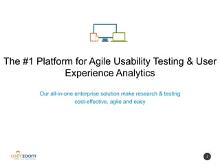 2
The #1 Platform for Agile Usability Testing & User
Experience Analytics
Our all-in-one enterprise solution make research & testing
cost-effective, agile and easy
 