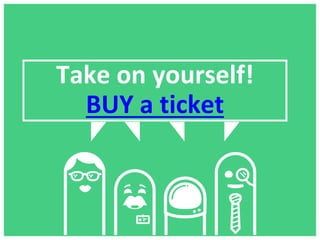 Take on yourself!
BUY a ticket
 