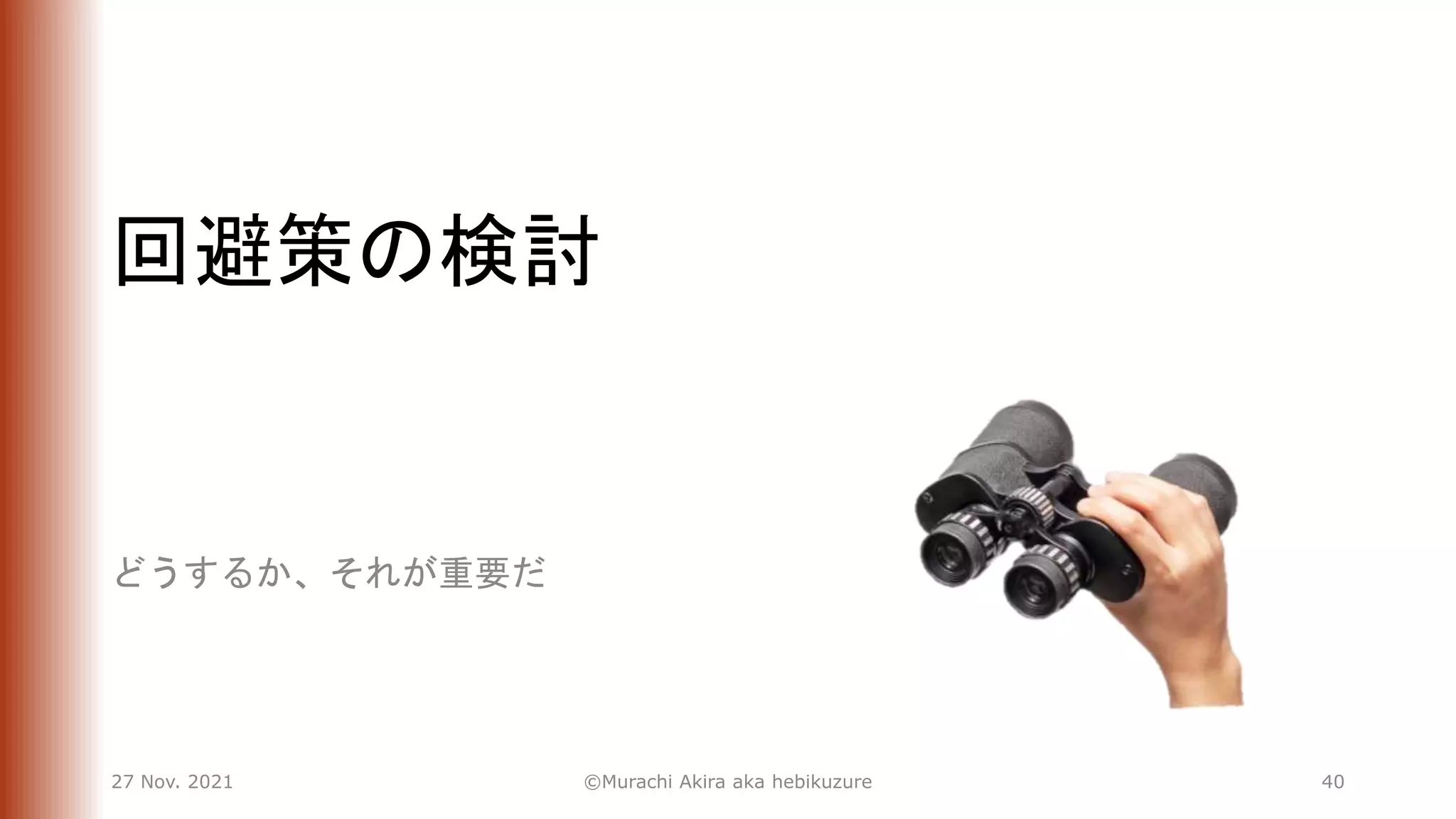 回避策の検討
どうするか、それが重要だ
27 Nov. 2021 ©Murachi Akira aka hebikuzure 40
 