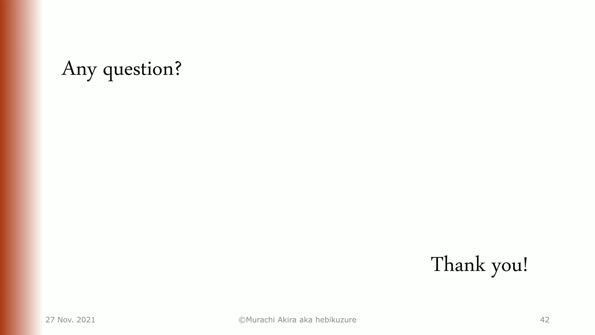 27 Nov. 2021 ©Murachi Akira aka hebikuzure 42
Any question?
Thank you!
 