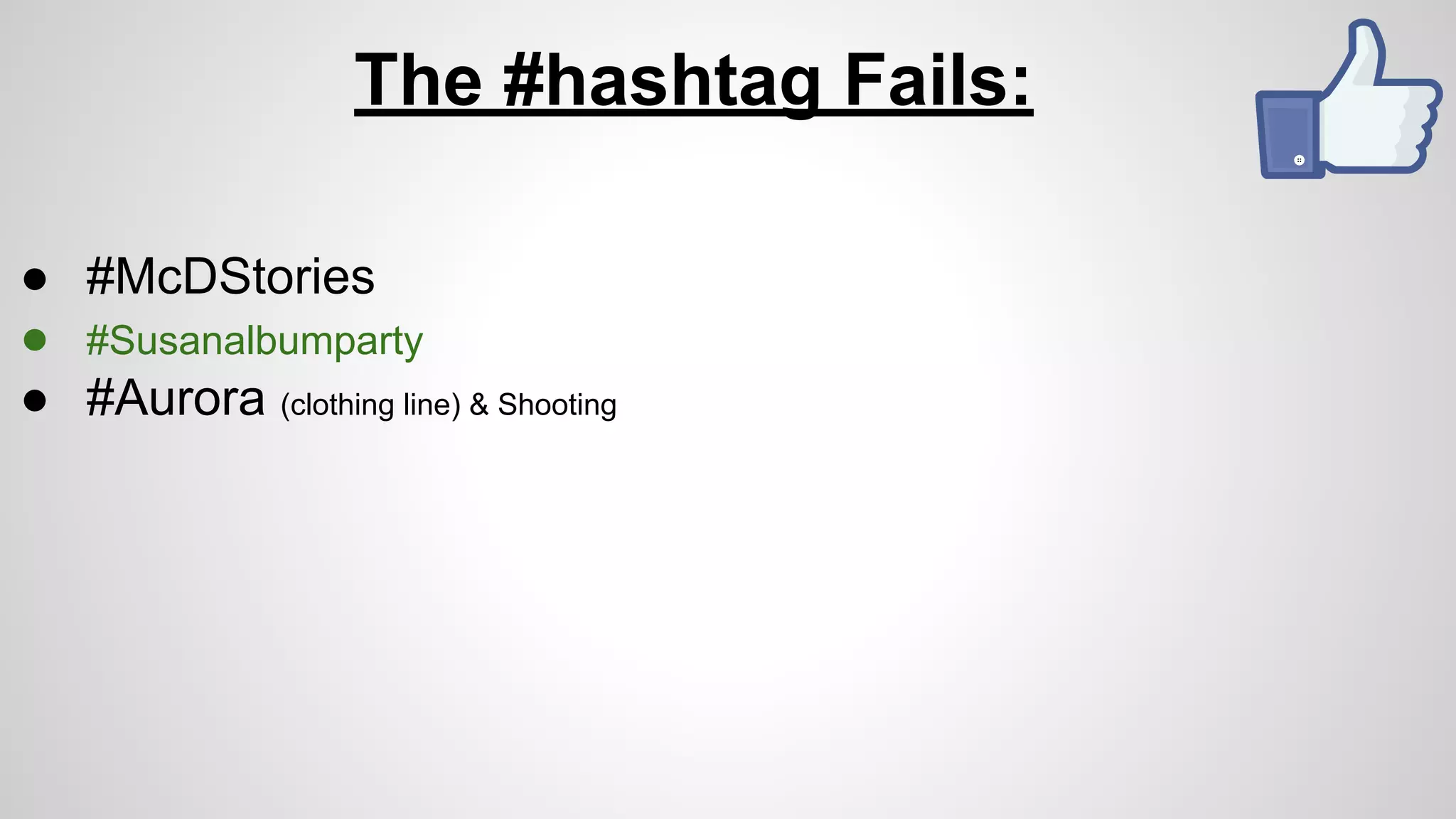 The #hashtag Fails: 
● #McDStories 
● #Susanalbumparty 
● #Aurora (clothing line) & Shooting 
 