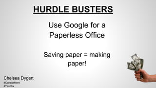 HURDLE BUSTERS
Use Google for a
Paperless Office
Saving paper = making
paper!
Chelsea Dygert
#ConsultMent
#YesPhx
 