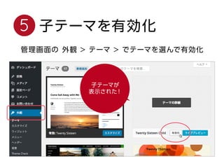 5 子テーマを有効化
管理画面の 外観 > テーマ > でテーマを選んで有効化
子テーマが表示された！
 