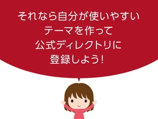 それなら自分が使いやすい
テーマを作って
公式ディレクトリに
登録しよう！
 