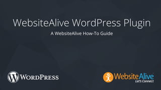 TM
WebsiteAlive WordPress Plugin
A WebsiteAlive How-To Guide
 