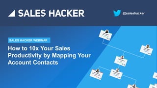 How to 10x Your Sales
Productivity by Mapping Your
Account Contacts
SALES HACKER WEBINAR
@saleshacker
 