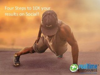 Four Steps to 10X your
results on Social!
 