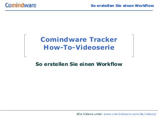 So erstellen Sie einen Workflow




 Comindware Tracker
  How-To-Videoserie

So erstellen Sie einen Workflow




              Alle Videos unter www.comindware.com/de/videos/
 
