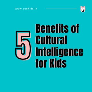 www. cueki ds. i n
Benefits of
Benefits of
Cultural
Cultural
Intelligence
Intelligence
for Kids
for Kids
5
5
 