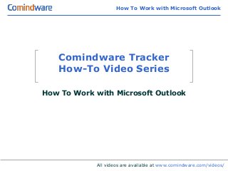 How To Work with Microsoft Outlook




   Comindware Tracker
   How-To Video Series

How To Work with Microsoft Outlook




            All videos are available at www.comindware.com/videos/
 