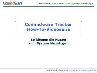 So können Sie Nutzer zum System hinzufügen




Comindware Tracker
 How-To-Videoserie

  So können Sie Nutzer
 zum System hinzufügen




            Alle Videos unter www.comindware.com/de/videos/
 