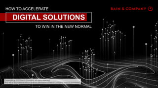 HOW TO ACCELERATE
DIGITAL SOLUTIONS
TO WIN IN THE NEW NORMAL
Copyright @ 2020 Bain & Company. All rights reserved.
Any use of this material without specific permission of Bain & Company is strictly prohibited
 