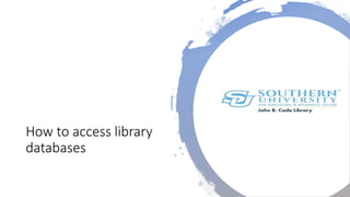 How to access library
databases
 