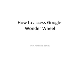 How to access Google  Wonder Wheel www.wordware .com.au 