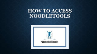 HOW TO ACCESS
NOODLETOOLS
 