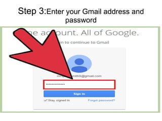 Step 3:Enter your Gmail address and
password
 