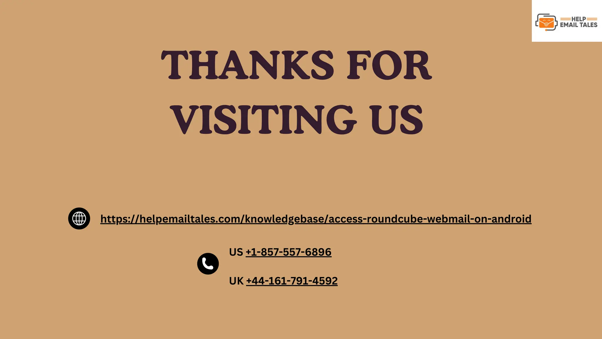 THANKS FOR VISITING US https://helpemailtales.com/knowledgebase/access-roundcube-webmail-on-android US +1-857-557-6896 UK +44-161-791-4592 
