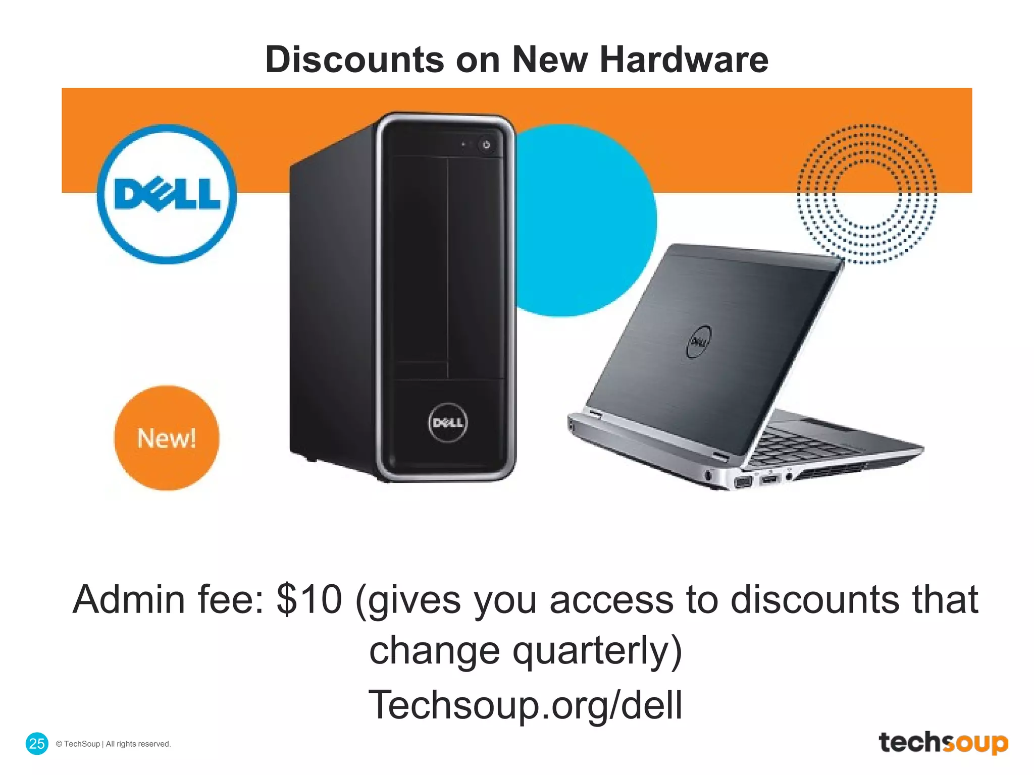© TechSoup | All rights reserved.25
Discounts on New Hardware
Admin fee: $10 (gives you access to discounts that
change quarterly)
Techsoup.org/dell
 