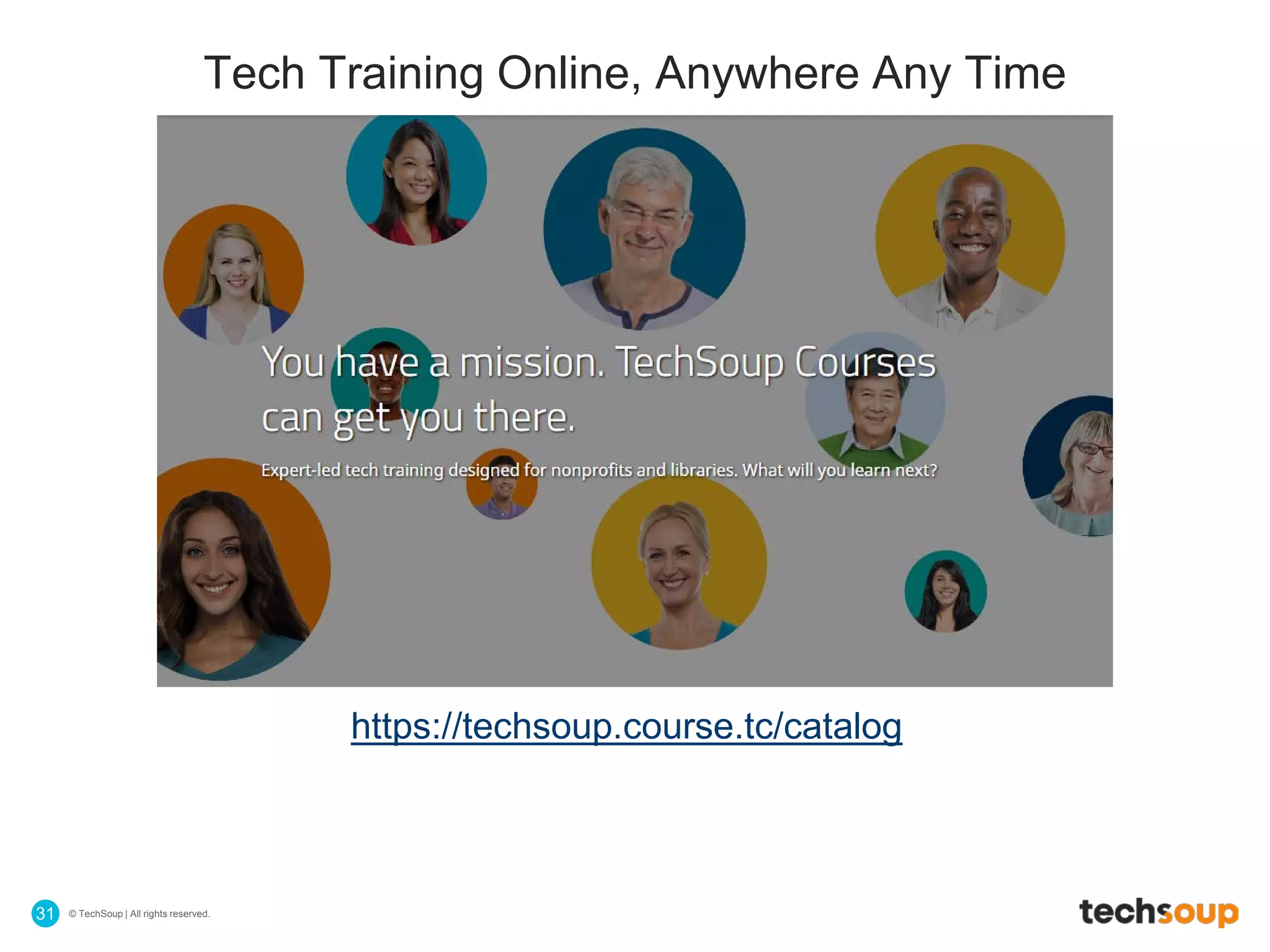 © TechSoup | All rights reserved.31
Tech Training Online, Anywhere Any Time
https://techsoup.course.tc/catalog
 