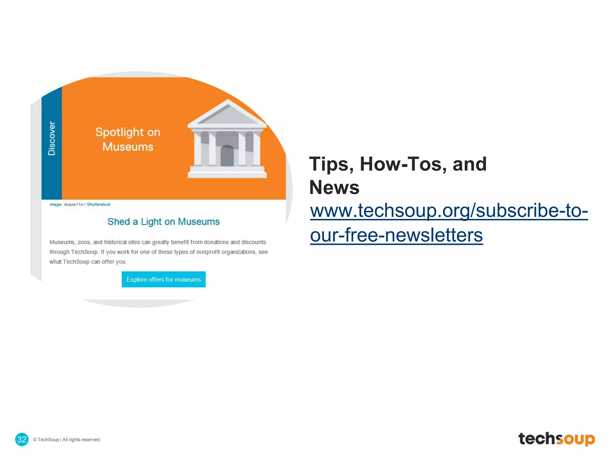 © TechSoup | All rights reserved.32
Tips, How-Tos, and
News
www.techsoup.org/subscribe-to-
our-free-newsletters
 
