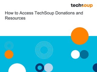 How to Access TechSoup Donations and
Resources
 