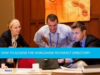 HOW TO ACCESS THE WORLDWIDE ROTARACT DIRECTORY
 