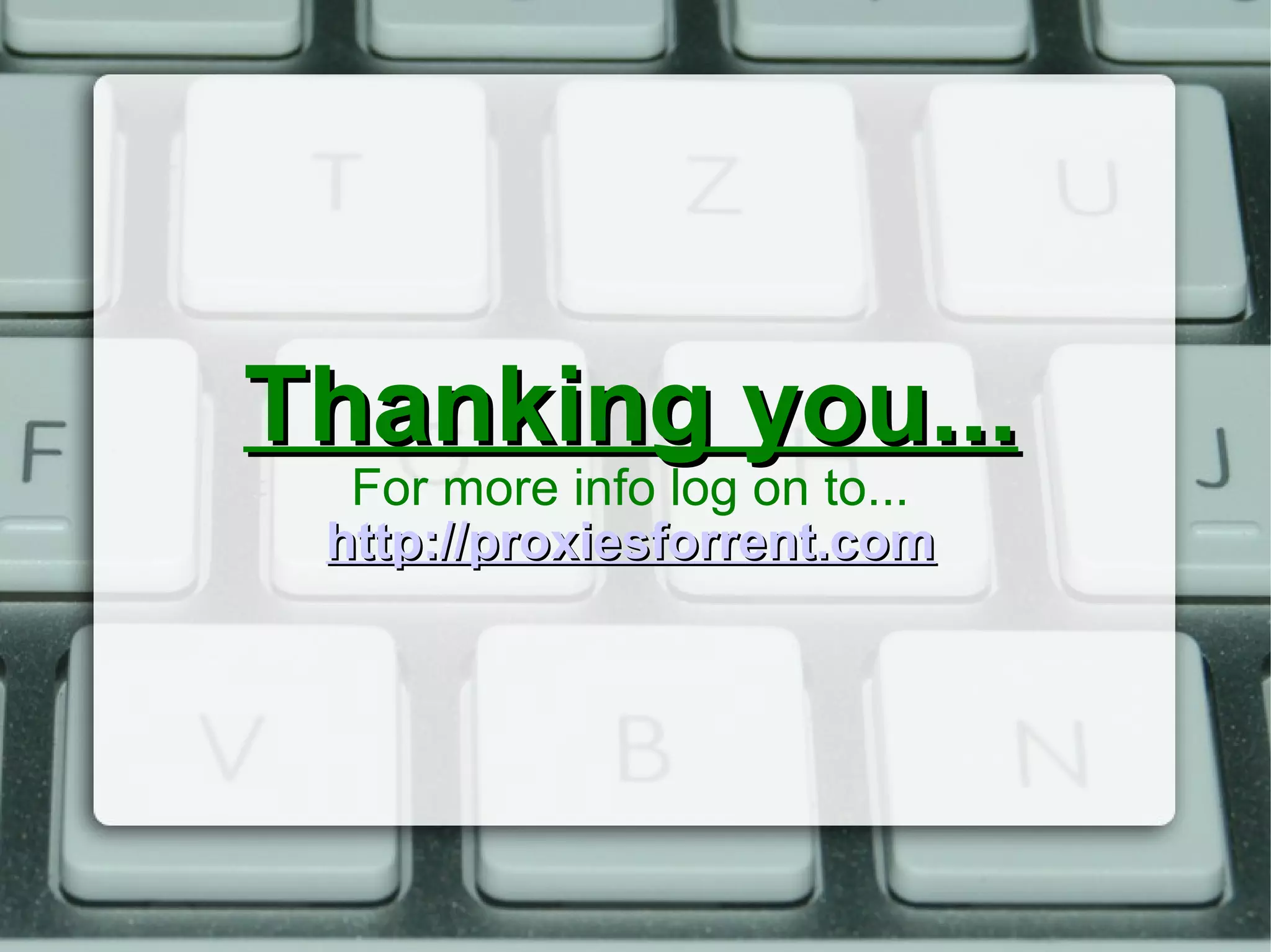 Thanking you...Thanking you...
For more info log on to...
http://proxiesforrent.comhttp://proxiesforrent.com
 