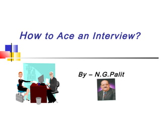 How to Ace an Interview?

By – N.G.Palit

 