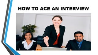 HOW TO ACE AN INTERVIEW
 