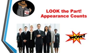 LOOK the Part!
Appearance Counts
 