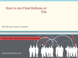 We will start in just a moment
How to Ace Final Defense or
Vita
www.doctoralnet.com
 