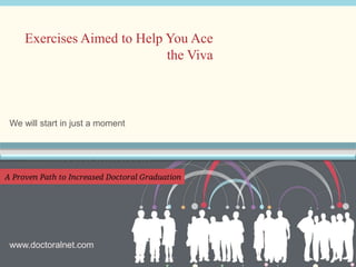 We will start in just a moment
Exercises Aimed to Help You Ace
the Viva
www.doctoralnet.com
 