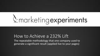 How to Achieve a 232% Lift
The repeatable methodology that one company used to
generate a significant result (applied live to your pages)
 
