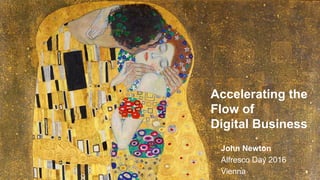Accelerating the
Flow of
Digital Business
John Newton
Alfresco Day 2016
Vienna
 