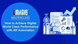 How to Achieve Digital
World Class Performance
with AR Automation
 