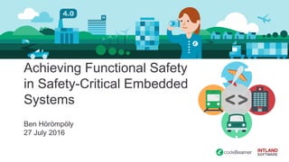 Achieving Functional Safety
in Safety-Critical Embedded
Systems
Ben Hörömpöly
27 July 2016
 