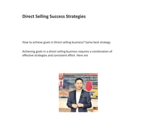 Direct Selling Success Strategies
How to achieve goals in Direct selling business? Some best strategy
Achieving goals in a direct selling business requires a combination of
effective strategies and consistent effort. Here are
 