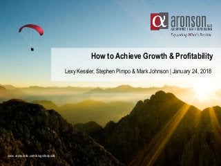How to Achieve Growth & Profitability
Lexy Kessler, Stephen Pimpo & Mark Johnson | January 24, 2018
www.aronsonllc.com/blogs/fedpoint
 