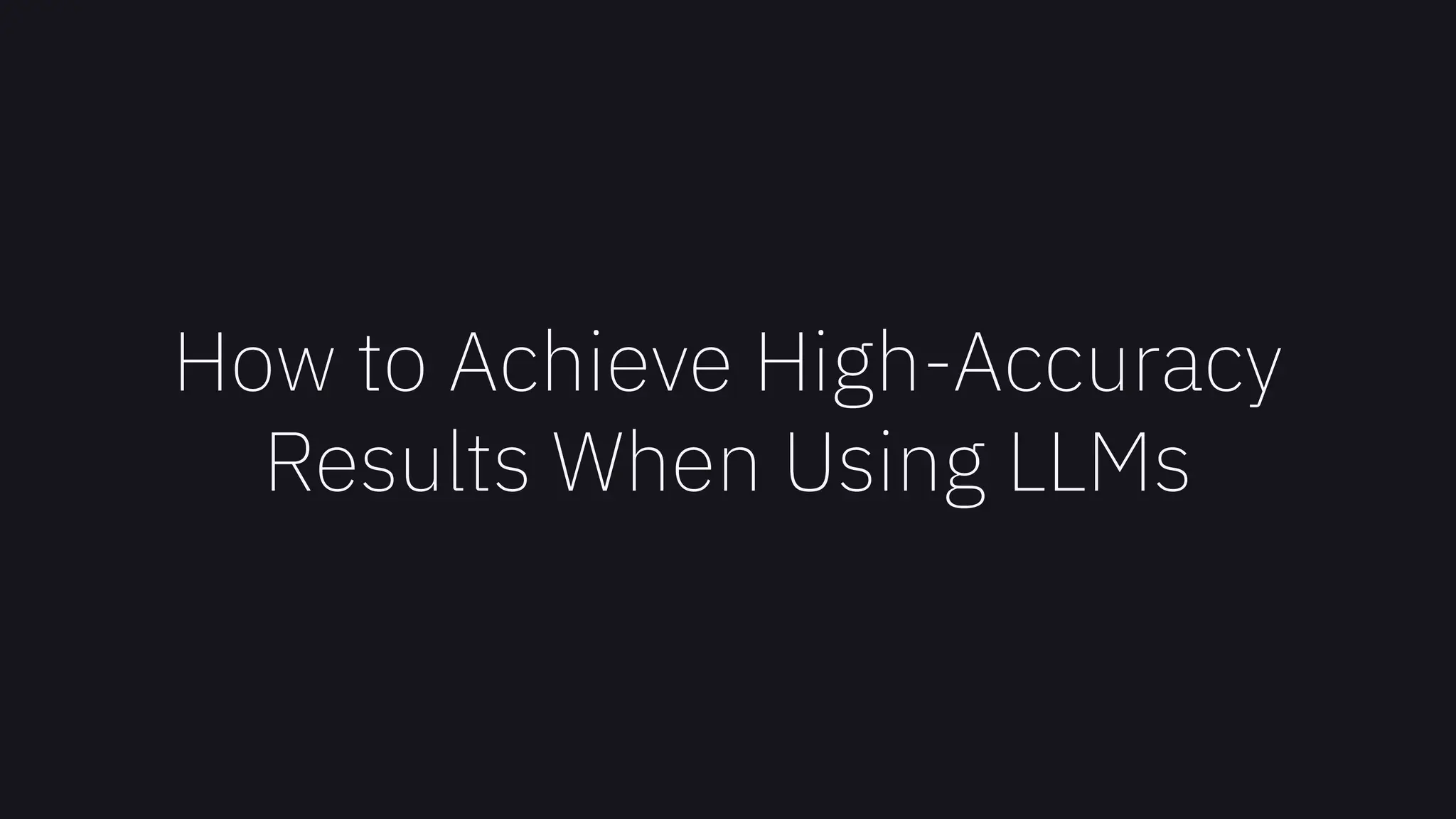 How to Achieve High-Accuracy
Results When Using LLMs
 