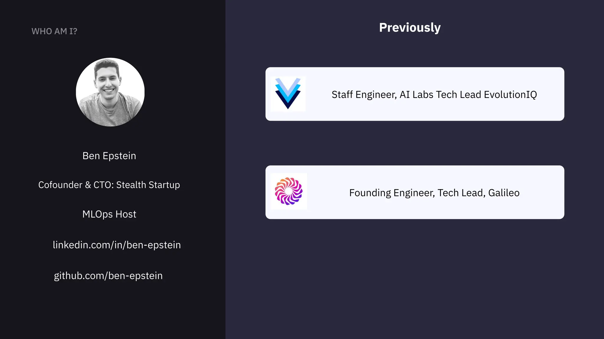 Cofounder & CTO: Stealth Startup
Ben Epstein
MLOps Host
linkedin.com/in/ben-epstein
github.com/ben-epstein
Staff Engineer, AI Labs Tech Lead EvolutionIQ
Previously
Founding Engineer, Tech Lead, Galileo
 
