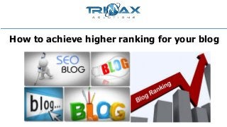 How to achieve higher ranking for your blog

 