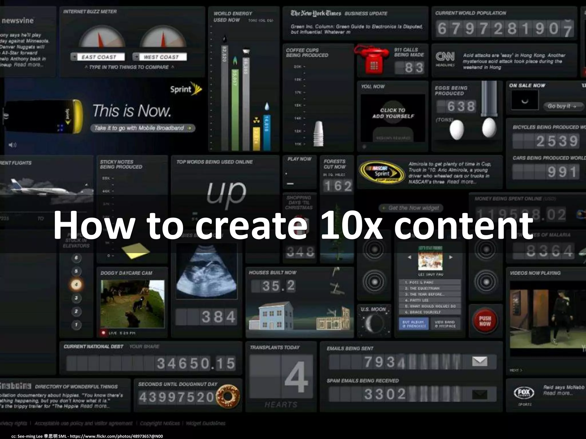 How to create 10x content
cc: See-ming Lee 李思明 SML - https://www.flickr.com/photos/48973657@N00
 