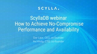 ScyllaDB webinar
How to Achieve No-Compromise
Performance and Availability
 