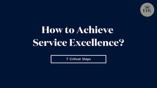 7 Critical Steps
How to Achieve
Service Excellence?
 