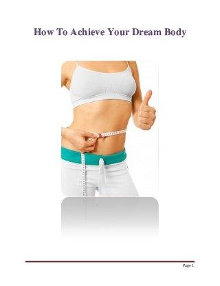 Page 1
How To Achieve Your Dream Body
 