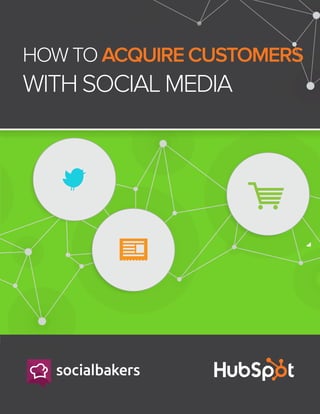 HOW TO ACQUIRE CUSTOMERS
WITH SOCIAL MEDIA
 