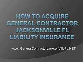 How to Acquire General Contractor Jacksonville FL Liability Insurance www. GeneralContractorJacksonVilleFL.NET 