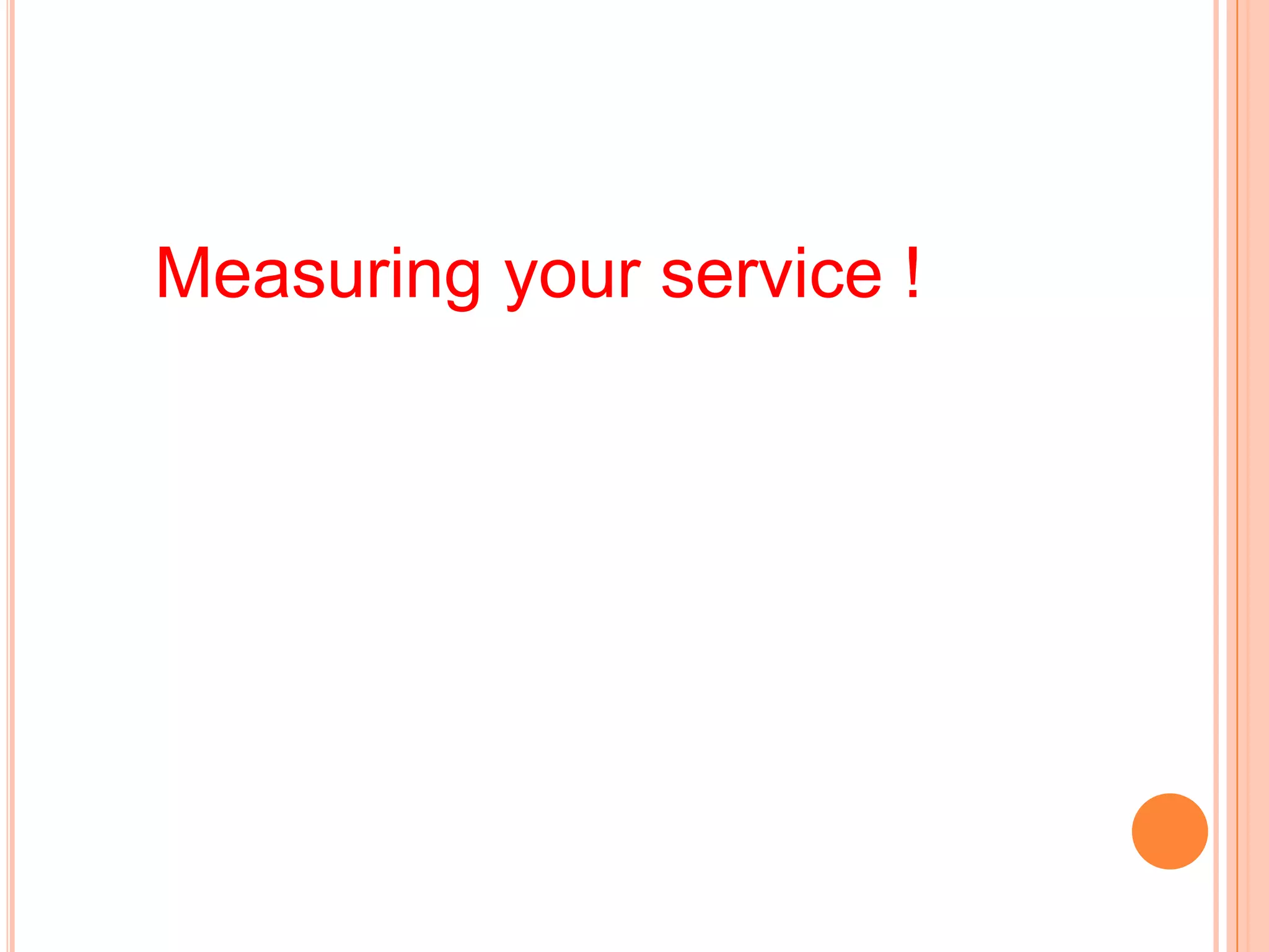 Measuring your service !
 